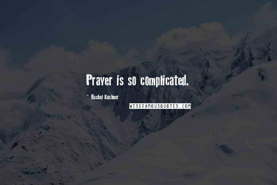Rachel Kushner Quotes: Prayer is so complicated.