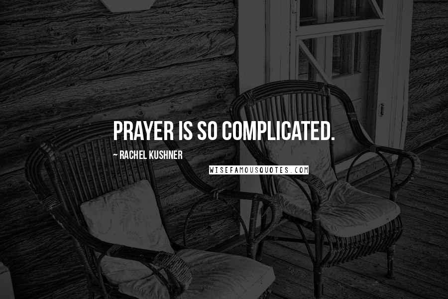 Rachel Kushner Quotes: Prayer is so complicated.