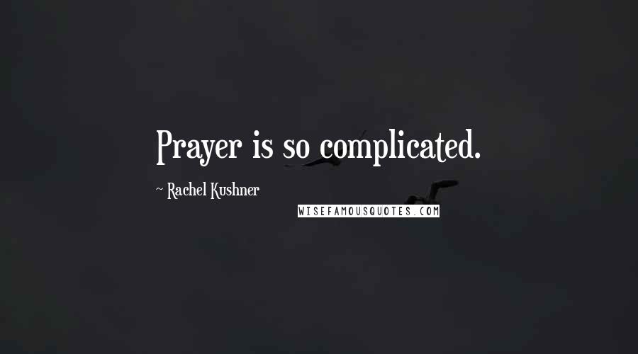 Rachel Kushner Quotes: Prayer is so complicated.