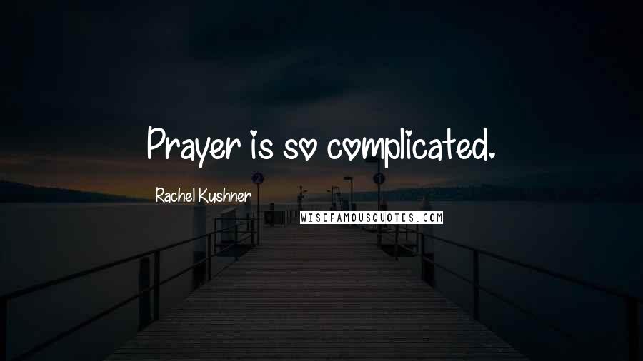 Rachel Kushner Quotes: Prayer is so complicated.