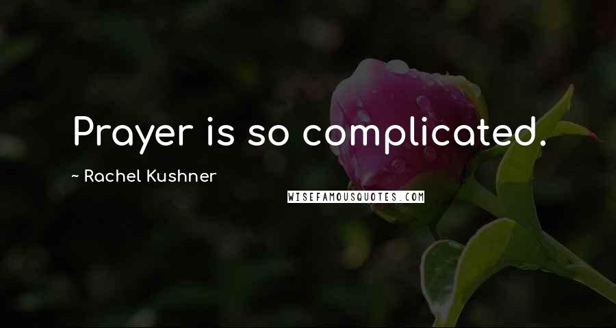 Rachel Kushner Quotes: Prayer is so complicated.