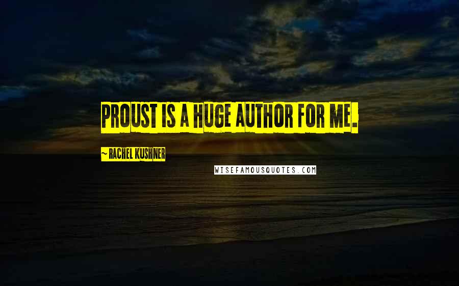 Rachel Kushner Quotes: Proust is a huge author for me.