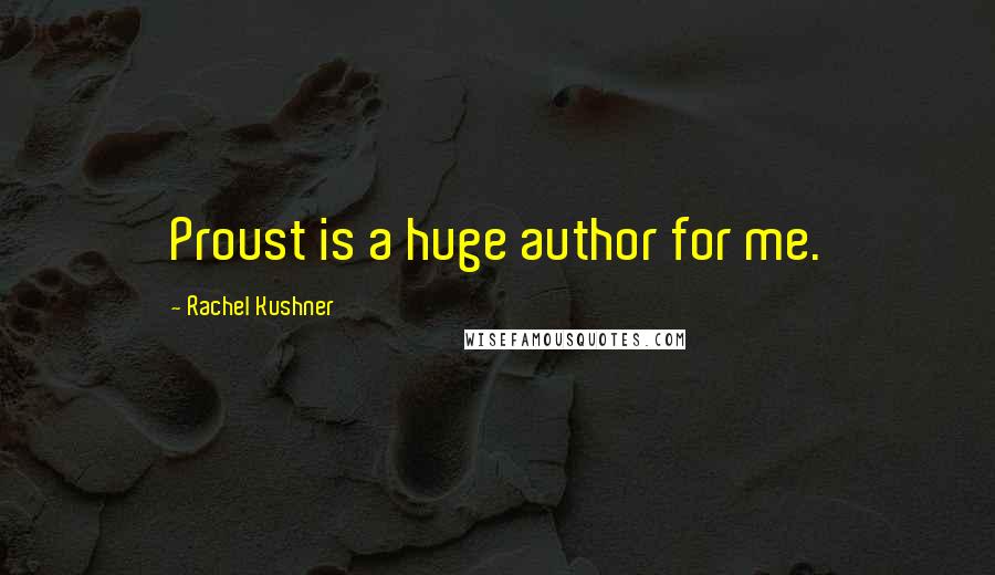 Rachel Kushner Quotes: Proust is a huge author for me.