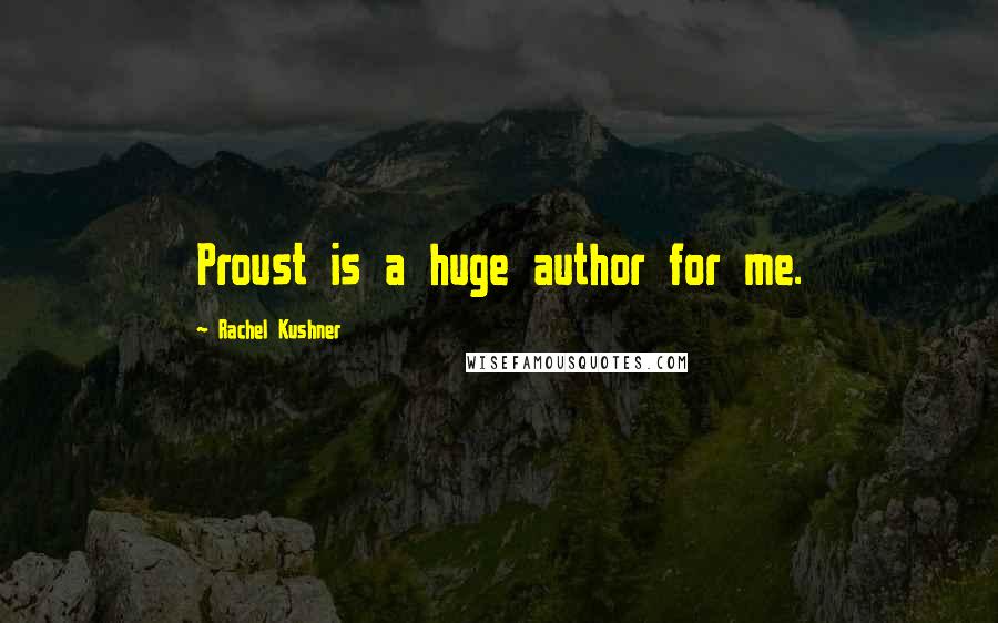 Rachel Kushner Quotes: Proust is a huge author for me.