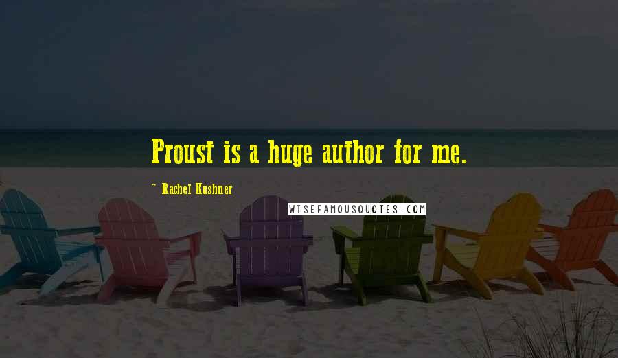 Rachel Kushner Quotes: Proust is a huge author for me.