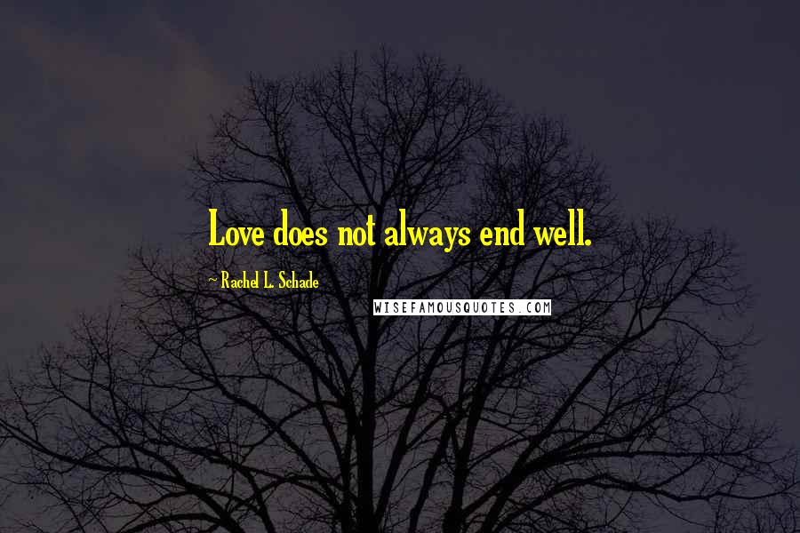 Rachel L. Schade Quotes: Love does not always end well.