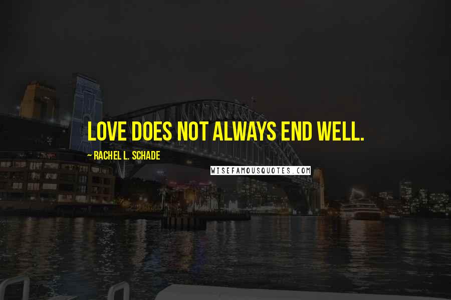 Rachel L. Schade Quotes: Love does not always end well.