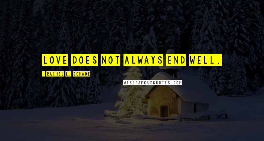 Rachel L. Schade Quotes: Love does not always end well.