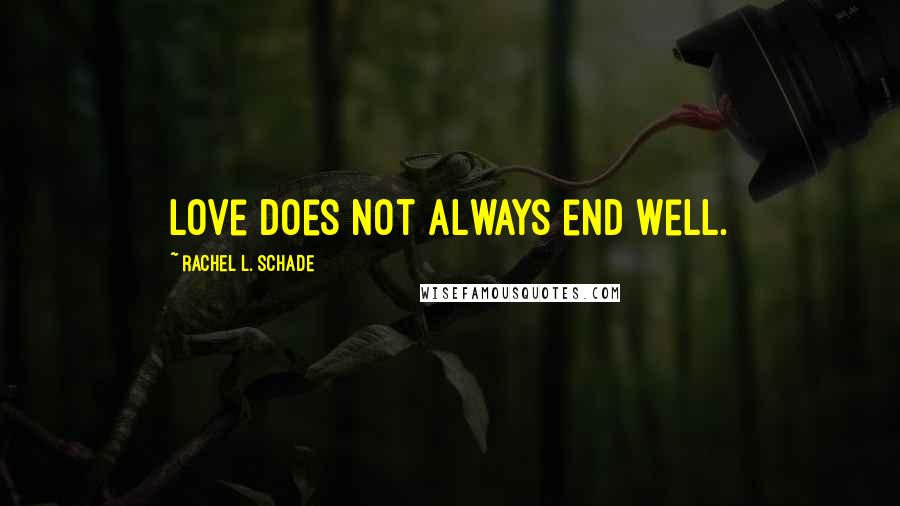 Rachel L. Schade Quotes: Love does not always end well.