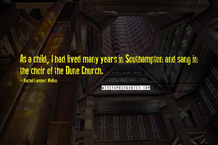 Rachel Lambert Mellon Quotes: As a child, I had lived many years in Southampton and sang in the choir of the Dune Church.