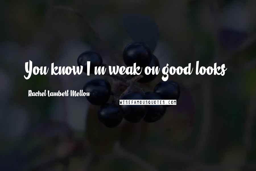 Rachel Lambert Mellon Quotes: You know I'm weak on good looks.