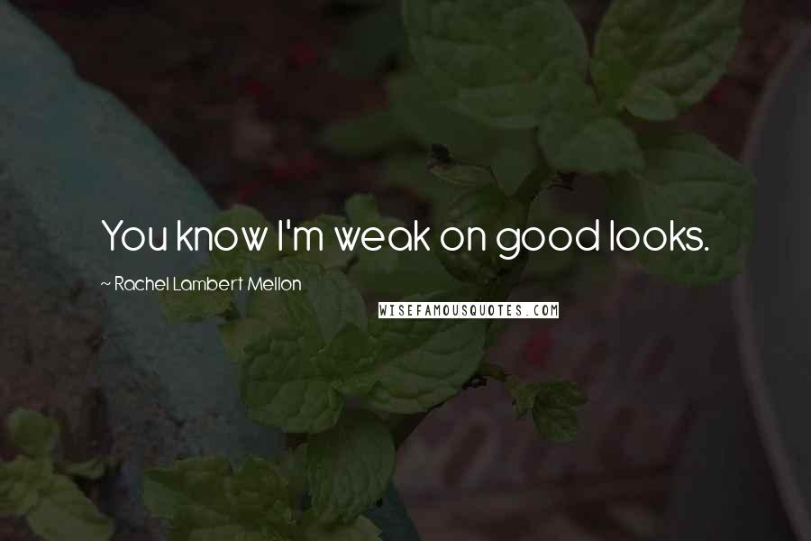 Rachel Lambert Mellon Quotes: You know I'm weak on good looks.