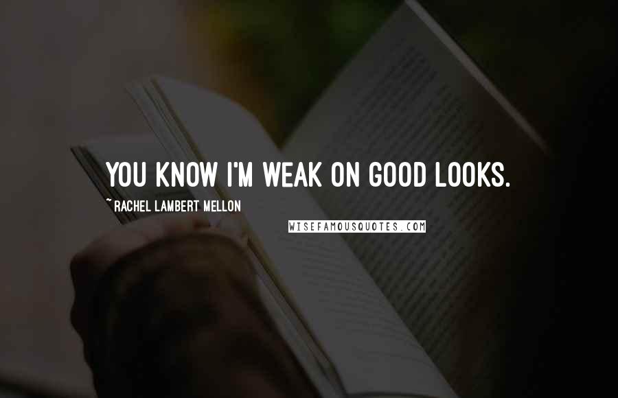 Rachel Lambert Mellon Quotes: You know I'm weak on good looks.