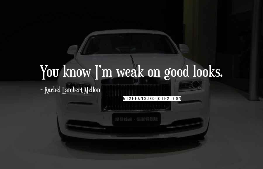 Rachel Lambert Mellon Quotes: You know I'm weak on good looks.