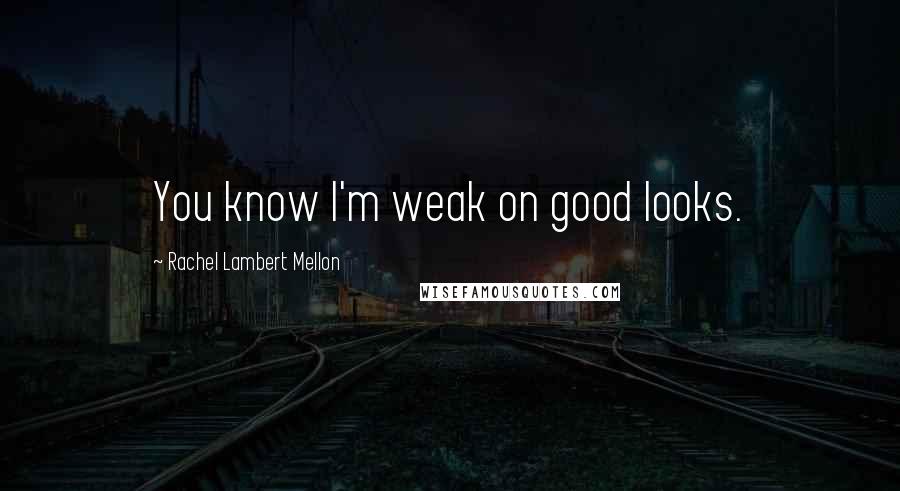 Rachel Lambert Mellon Quotes: You know I'm weak on good looks.