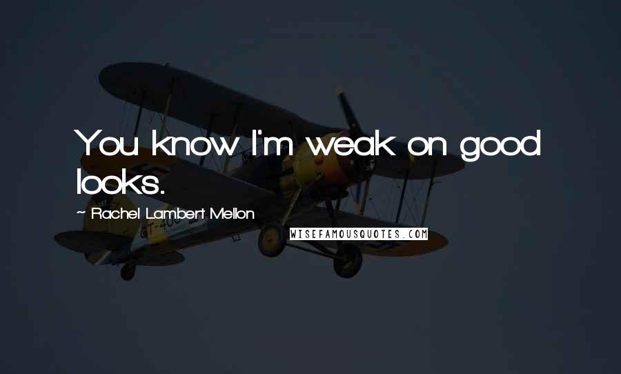 Rachel Lambert Mellon Quotes: You know I'm weak on good looks.