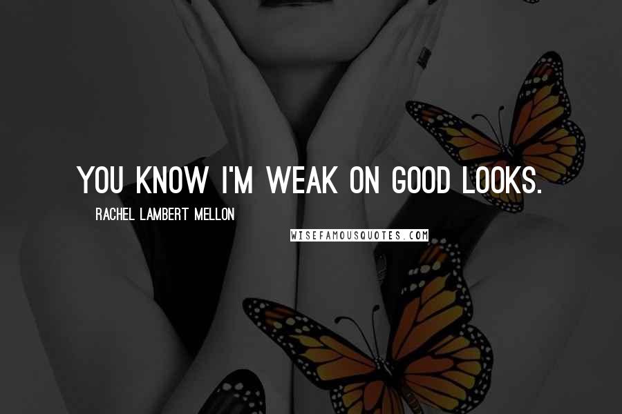 Rachel Lambert Mellon Quotes: You know I'm weak on good looks.