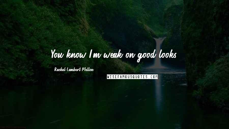 Rachel Lambert Mellon Quotes: You know I'm weak on good looks.