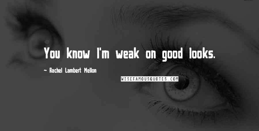 Rachel Lambert Mellon Quotes: You know I'm weak on good looks.