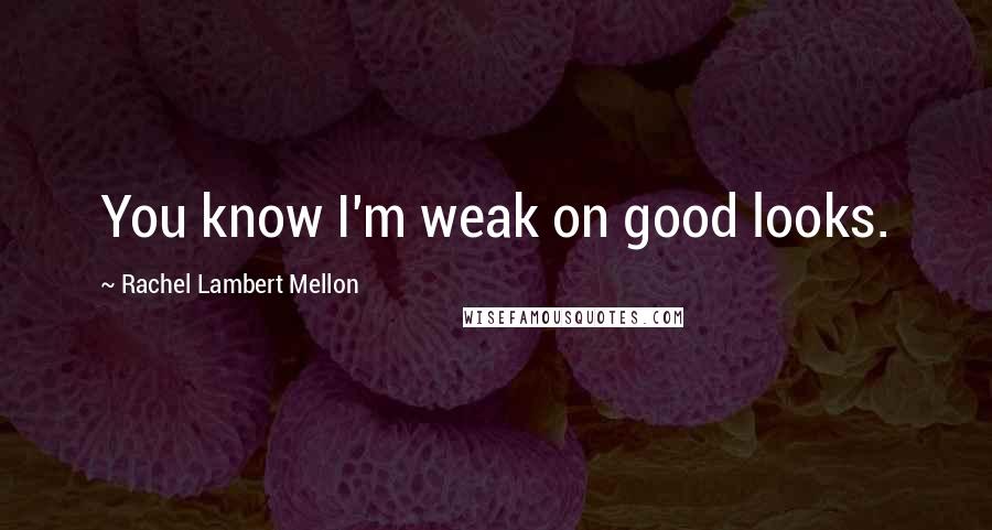 Rachel Lambert Mellon Quotes: You know I'm weak on good looks.