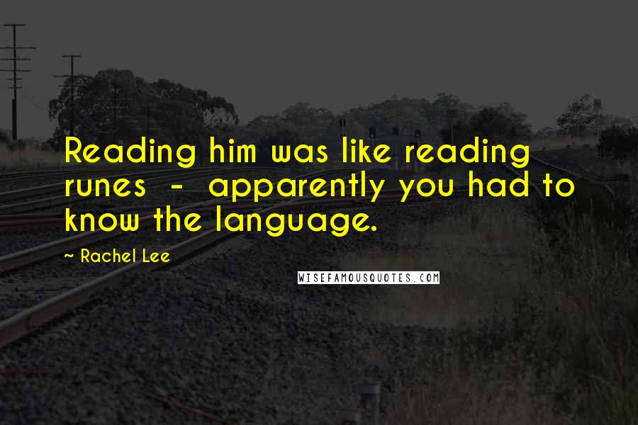 Rachel Lee Quotes: Reading him was like reading runes - apparently you had to know the language.