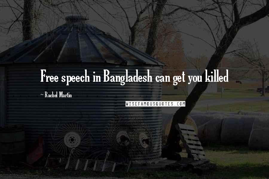 Rachel Martin Quotes: Free speech in Bangladesh can get you killed