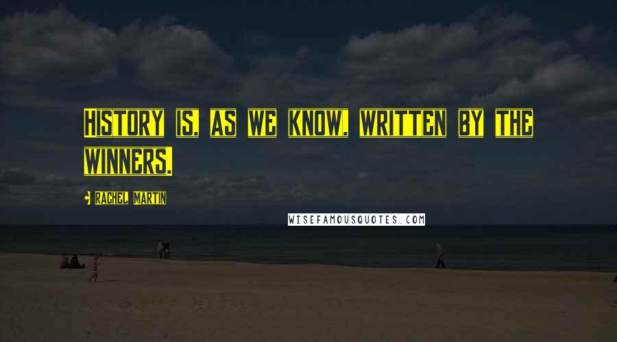 Rachel Martin Quotes: History is, as we know, written by the winners.
