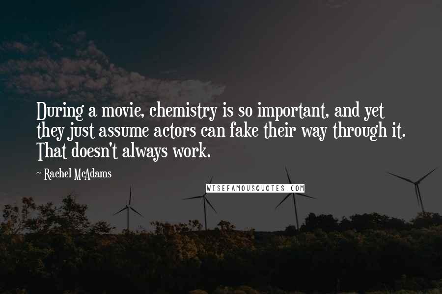 Rachel McAdams Quotes: During a movie, chemistry is so important, and yet they just assume actors can fake their way through it. That doesn't always work.