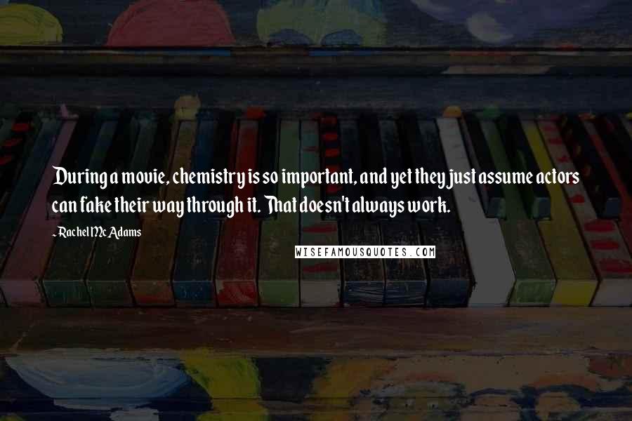 Rachel McAdams Quotes: During a movie, chemistry is so important, and yet they just assume actors can fake their way through it. That doesn't always work.