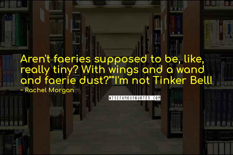 Rachel Morgan Quotes: Aren't faeries supposed to be, like, really tiny? With wings and a wand and faerie dust?""I'm not Tinker Bell!