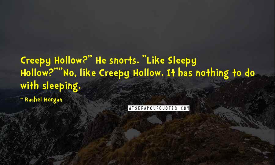 Rachel Morgan Quotes: Creepy Hollow?" He snorts. "Like Sleepy Hollow?""No, like Creepy Hollow. It has nothing to do with sleeping.