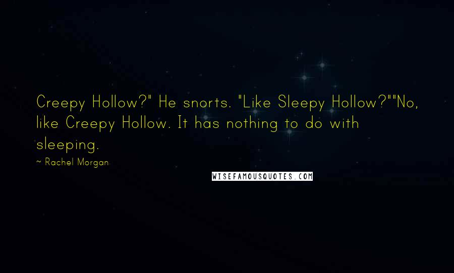 Rachel Morgan Quotes: Creepy Hollow?" He snorts. "Like Sleepy Hollow?""No, like Creepy Hollow. It has nothing to do with sleeping.