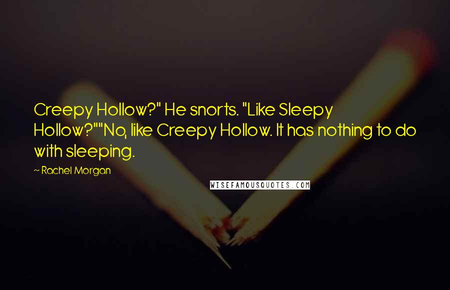 Rachel Morgan Quotes: Creepy Hollow?" He snorts. "Like Sleepy Hollow?""No, like Creepy Hollow. It has nothing to do with sleeping.