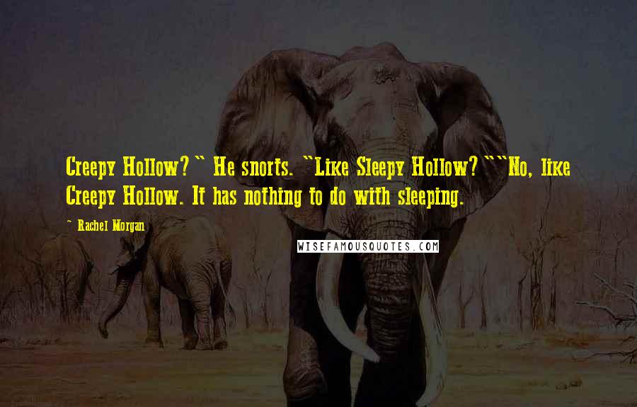 Rachel Morgan Quotes: Creepy Hollow?" He snorts. "Like Sleepy Hollow?""No, like Creepy Hollow. It has nothing to do with sleeping.