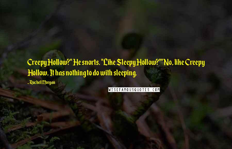 Rachel Morgan Quotes: Creepy Hollow?" He snorts. "Like Sleepy Hollow?""No, like Creepy Hollow. It has nothing to do with sleeping.