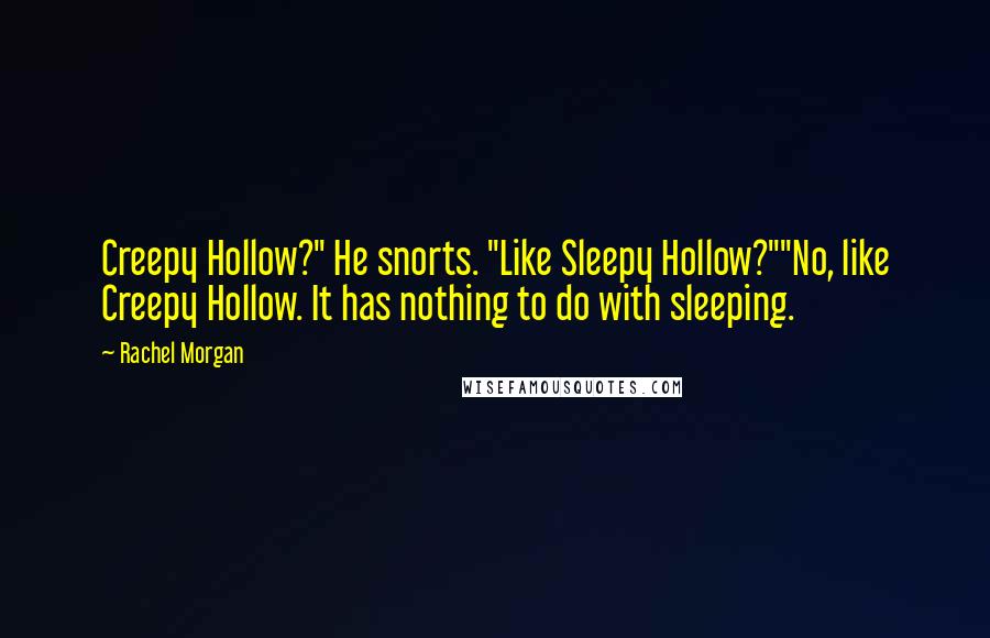 Rachel Morgan Quotes: Creepy Hollow?" He snorts. "Like Sleepy Hollow?""No, like Creepy Hollow. It has nothing to do with sleeping.