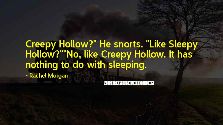 Rachel Morgan Quotes: Creepy Hollow?" He snorts. "Like Sleepy Hollow?""No, like Creepy Hollow. It has nothing to do with sleeping.