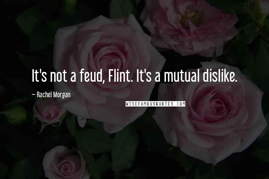 Rachel Morgan Quotes: It's not a feud, Flint. It's a mutual dislike.