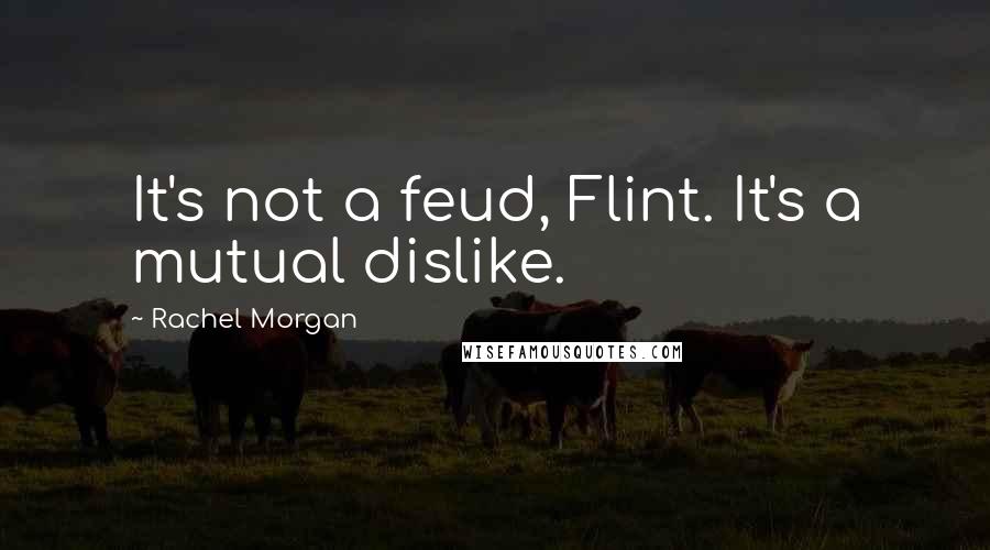 Rachel Morgan Quotes: It's not a feud, Flint. It's a mutual dislike.