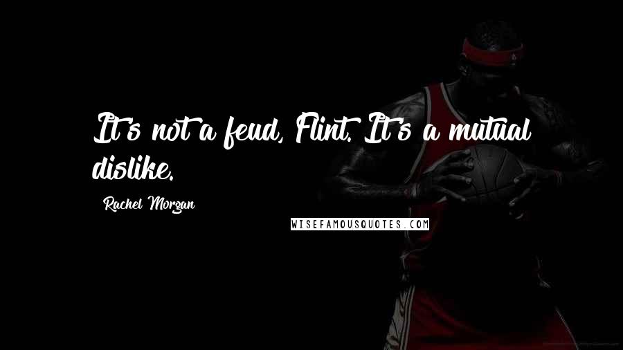 Rachel Morgan Quotes: It's not a feud, Flint. It's a mutual dislike.