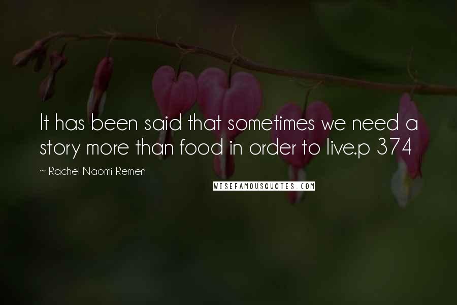 Rachel Naomi Remen Quotes: It has been said that sometimes we need a story more than food in order to live.p 374