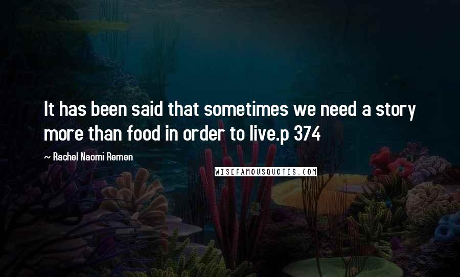 Rachel Naomi Remen Quotes: It has been said that sometimes we need a story more than food in order to live.p 374