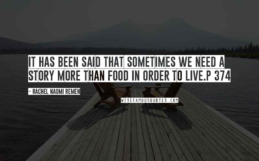 Rachel Naomi Remen Quotes: It has been said that sometimes we need a story more than food in order to live.p 374