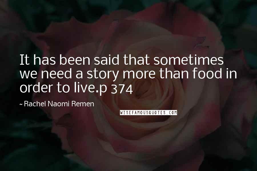 Rachel Naomi Remen Quotes: It has been said that sometimes we need a story more than food in order to live.p 374