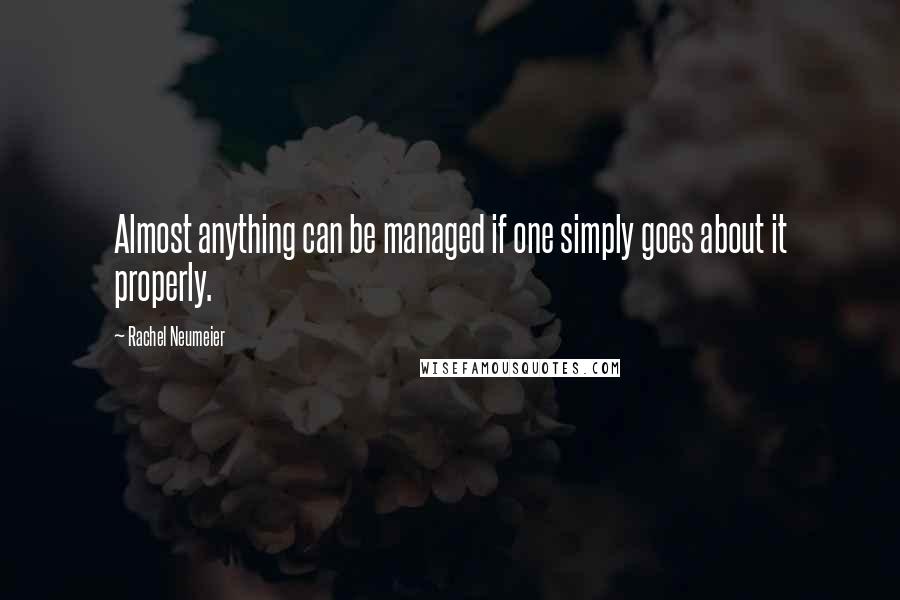 Rachel Neumeier Quotes: Almost anything can be managed if one simply goes about it properly.