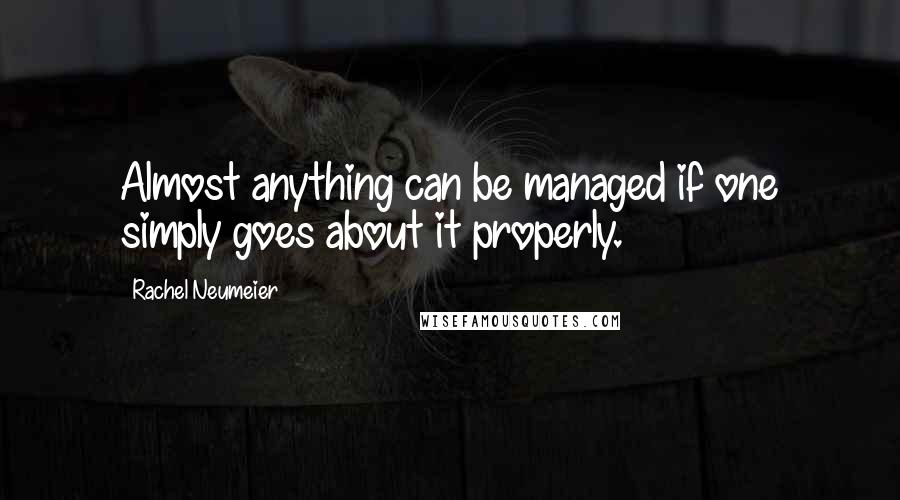 Rachel Neumeier Quotes: Almost anything can be managed if one simply goes about it properly.