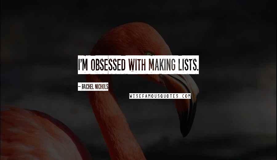 Rachel Nichols Quotes: I'm obsessed with making lists.