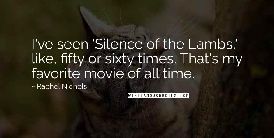 Rachel Nichols Quotes: I've seen 'Silence of the Lambs,' like, fifty or sixty times. That's my favorite movie of all time.