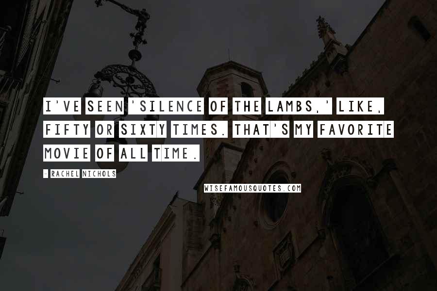Rachel Nichols Quotes: I've seen 'Silence of the Lambs,' like, fifty or sixty times. That's my favorite movie of all time.