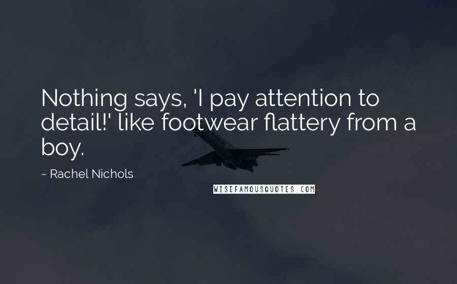 Rachel Nichols Quotes: Nothing says, 'I pay attention to detail!' like footwear flattery from a boy.